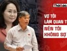 “VỢ TÔI LÀM QUAN TO NÊN TÔI KHÔNG SỢ?”