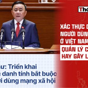 XÁC THỰC DANH TÍNH NGƯỜI DÙNG MẠNG Ở VIỆT NAM – BƯỚC QUẢN LÝ CẦN THIẾT HAY GÂY LO NGẠI?