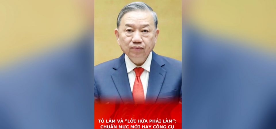 Tô Lâm và “lời hứa phải làm”: Chuẩn mực mới hay công cụ chọn người?