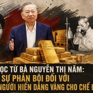 Bài học từ bà Nguyễn Thị Năm: Sự phản bội đối với những người hiến dâng vàng cho chế độ.