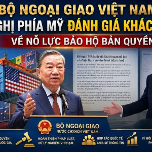 Bộ Ngoại giao Việt Nam đề nghị phía Mỹ đánh giá khách quan về nỗ lực bảo hộ bản quyền