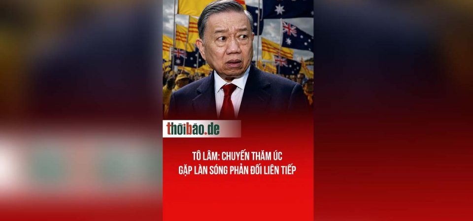 Tô Lâm: Chuyến thăm Úc gặp làn sóng phản đối liên tiếp