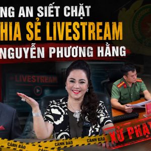 Công an siết chặt việc chia sẻ livestream của bà Nguyễn Phương Hằng