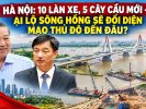 Hà Nội: 10 làn xe, 5 cây cầu mới — ại lộ sông hồng sẽ đổi diện mạo thủ đô đến đâu?
